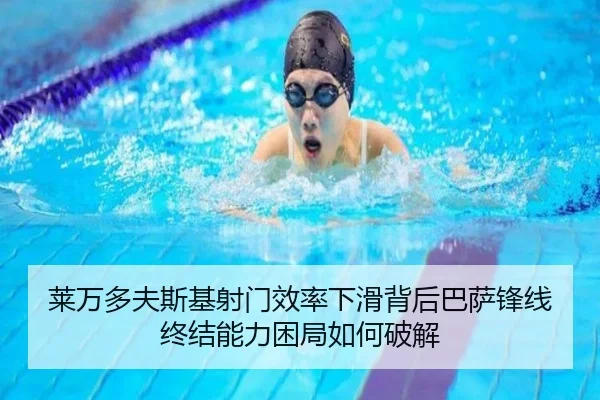 莱万多夫斯基射门效率下滑背后巴萨锋线终结能力困局如何破解